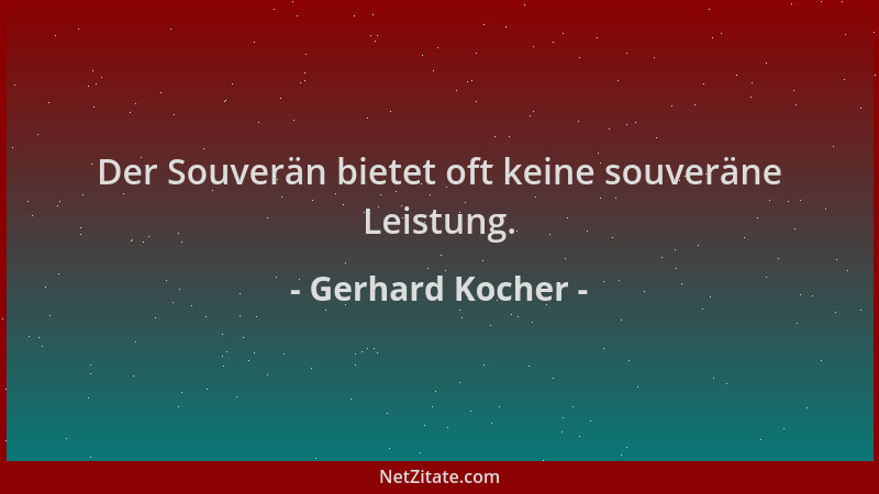 Gerhard Kocher - Der Souverän bietet oft keine souveräne Leistung....