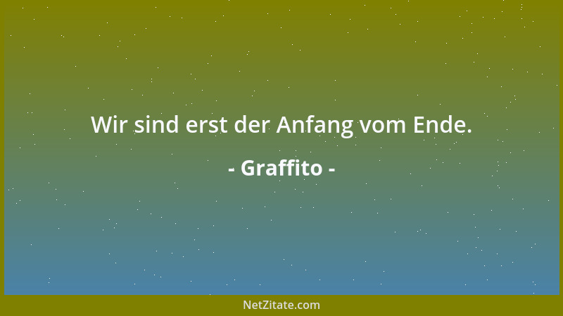 Graffito - Wir sind erst der Anfang vom Ende....