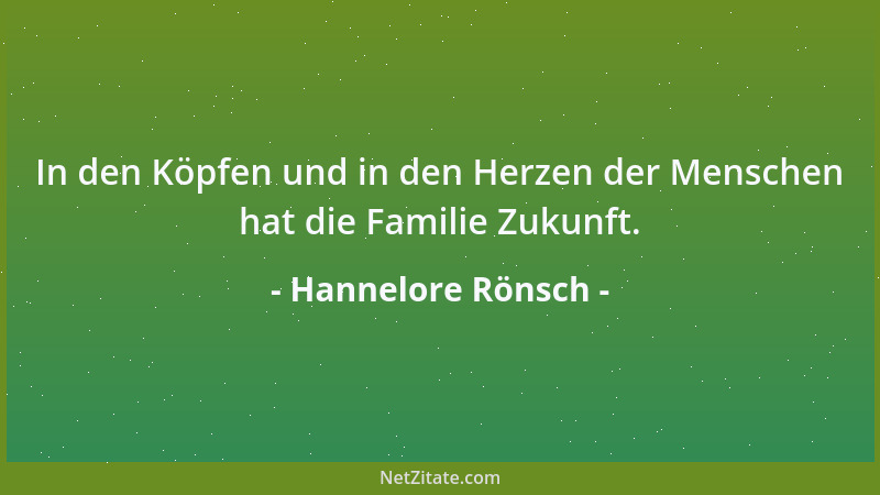 Hannelore Rönsch - In den Köpfen und in den Herzen der Menschen hat die Familie Zukunft....