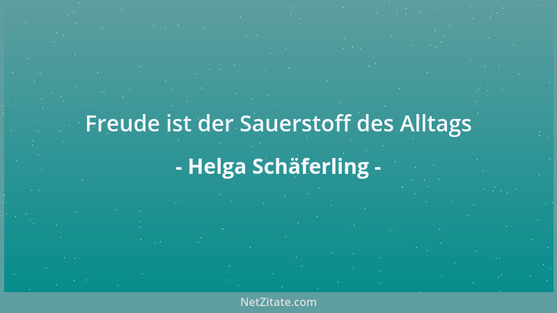 Helga Schäferling - Freude ist der Sauerstoff des Alltags...