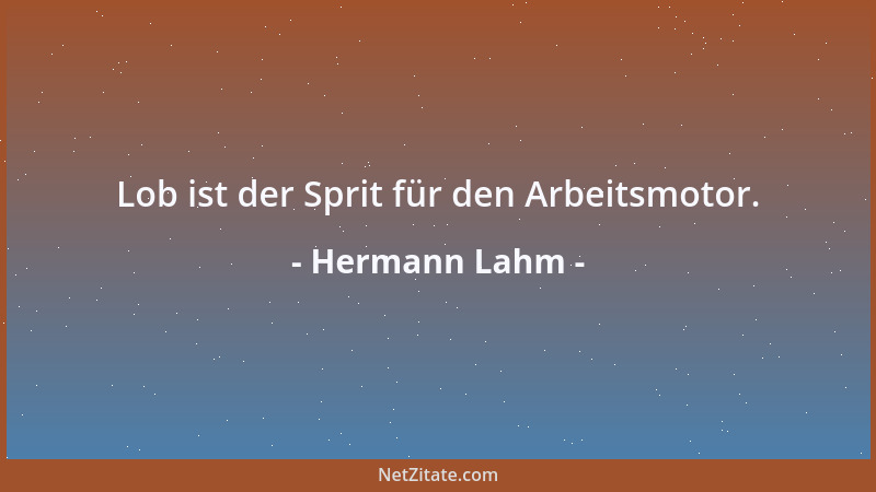 Hermann Lahm - Lob ist der Sprit für den Arbeitsmotor....