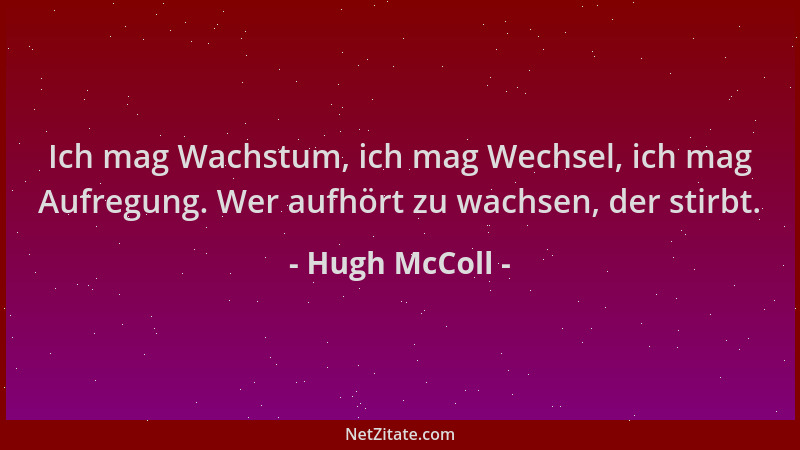 Hugh McColl - Ich mag Wachstum, ich mag Wechsel, ich mag Aufregung. Wer aufhört zu wachsen, der stirbt....