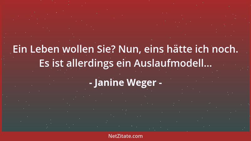 Janine Weger - Ein Leben wollen Sie? Nun, eins hätte ich noch. Es ist allerdings ein Auslaufmodell......
