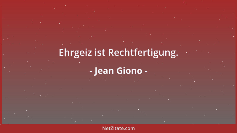 Jean Giono - Ehrgeiz ist Rechtfertigung....