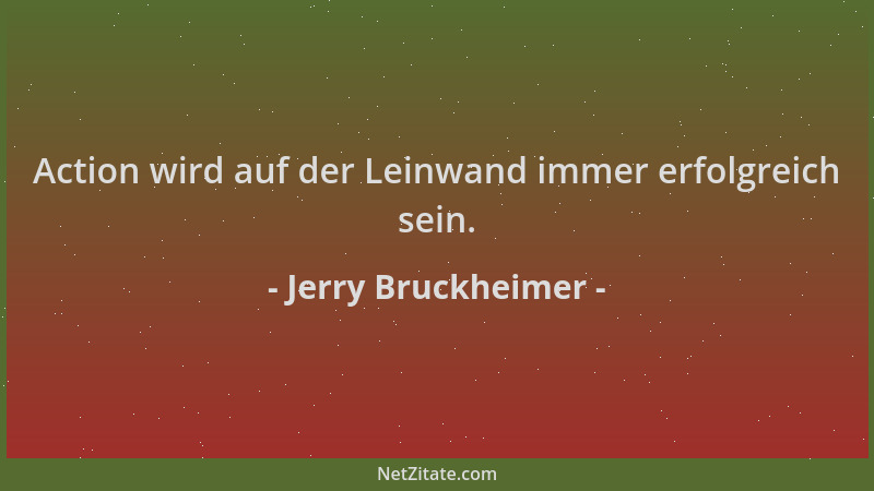 Jerry Bruckheimer - Action wird auf der Leinwand immer erfolgreich sein....