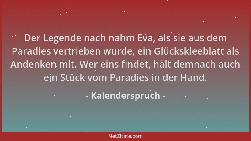 Kalenderspruch - Der Legende nach nahm Eva, als sie aus dem Paradies vertrieben wurde, ein Glückskleeblatt als Andenken mit...