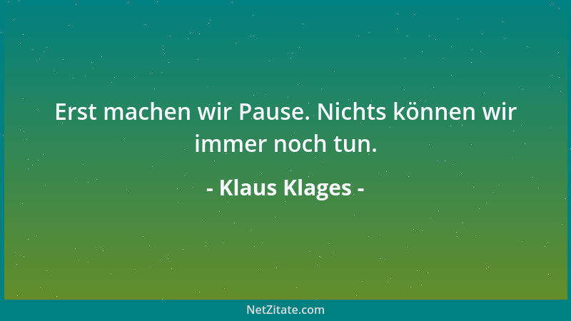 Klaus Klages - Erst machen wir Pause. Nichts können wir immer noch tun....