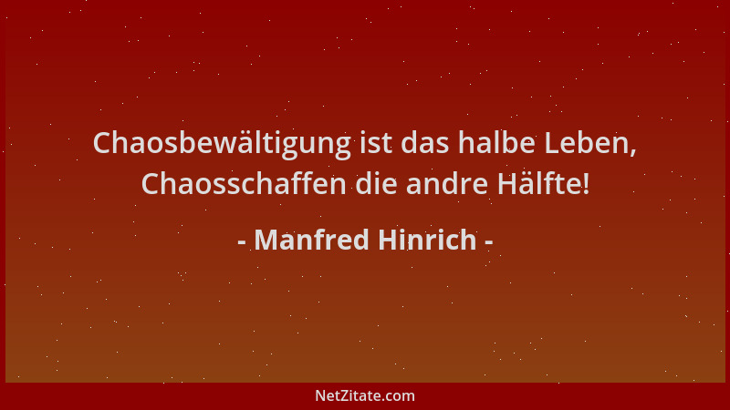 Manfred Hinrich - Chaosbewältigung ist das halbe Leben, Chaosschaffen die andre Hälfte!...