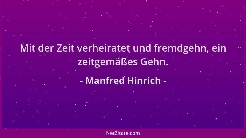 Manfred Hinrich - Mit der Zeit verheiratet und fremdgehn, ein zeitgemäßes Gehn....