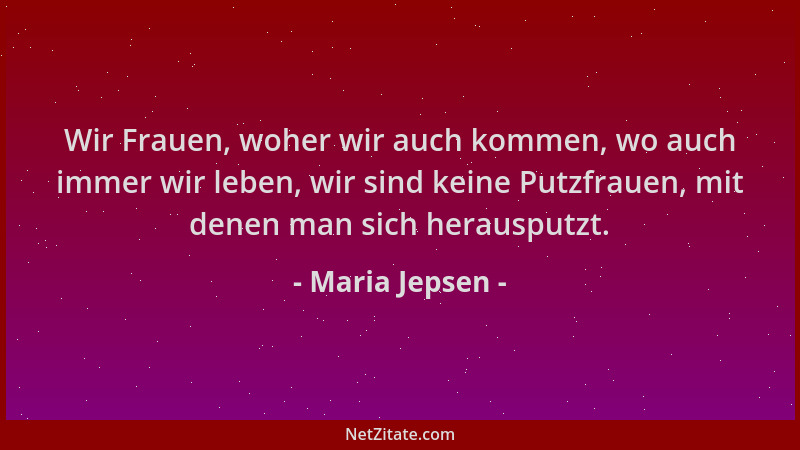Maria Jepsen - Wir Frauen, woher wir auch kommen, wo auch immer wir leben, wir sind keine Putzfrauen, mit denen man sich he...