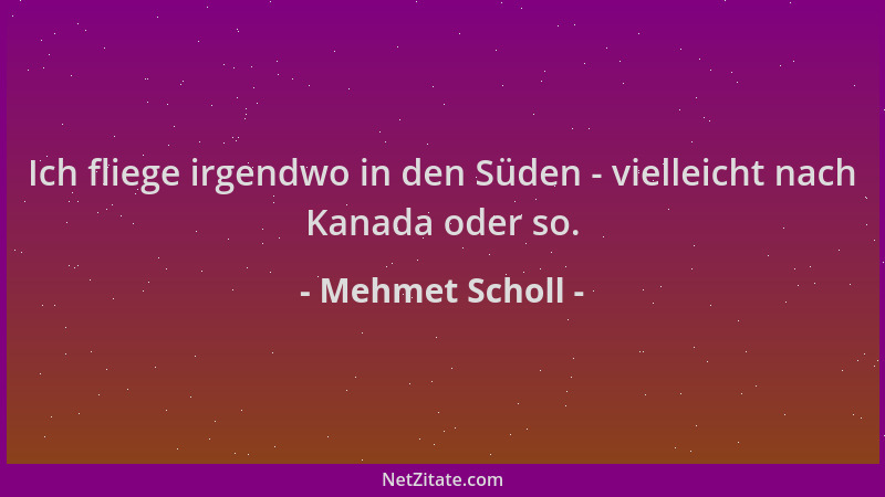 Mehmet Scholl - Ich fliege irgendwo in den Süden - vielleicht nach Kanada oder so....