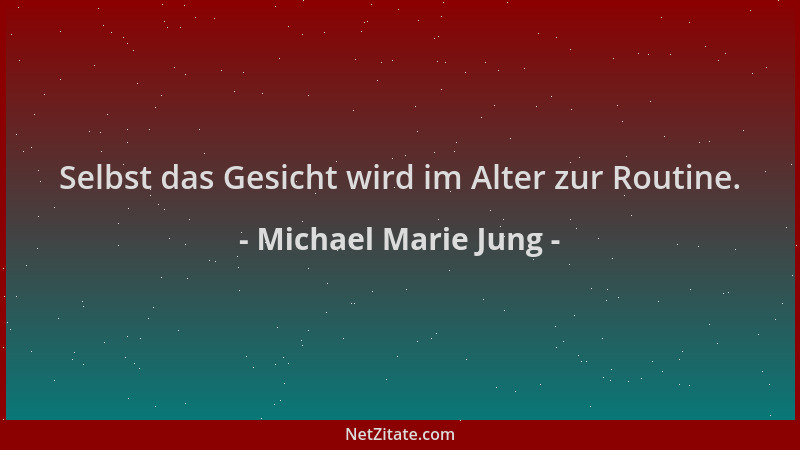 Michael Marie Jung - Selbst das Gesicht wird im Alter zur Routine....
