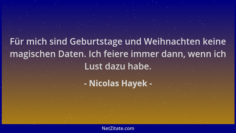 Nicolas Hayek - Für mich sind Geburtstage und Weihnachten keine magischen Daten. Ich feiere immer dann, wenn ich Lust dazu...