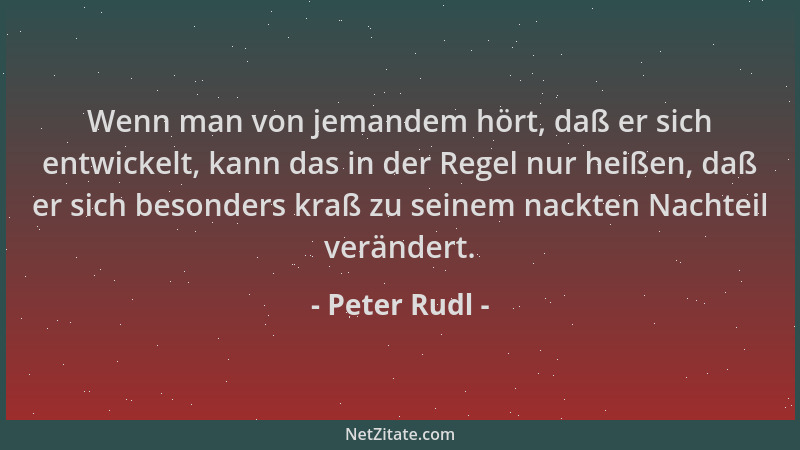Peter Rudl - Wenn man von jemandem hört, daß er sich entwickelt, kann das in der Regel nur heißen, daß er sich besonders kr...