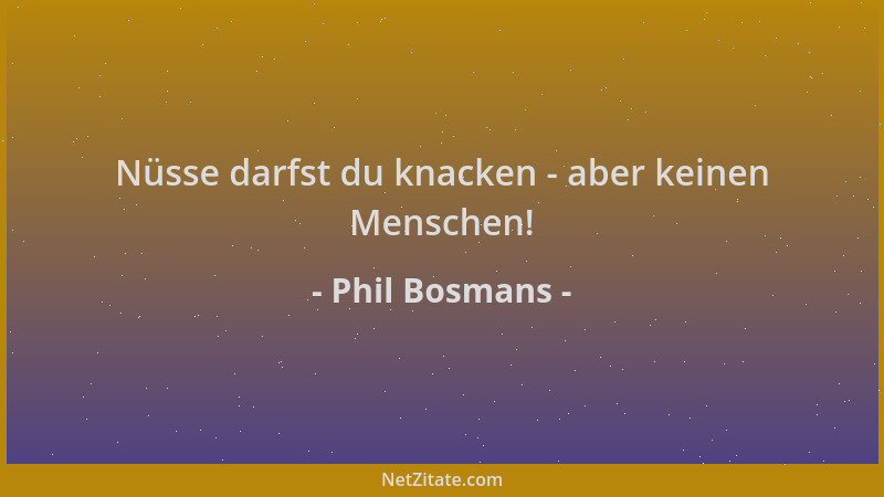 Phil Bosmans - Nüsse darfst du knacken - aber keinen Menschen!...