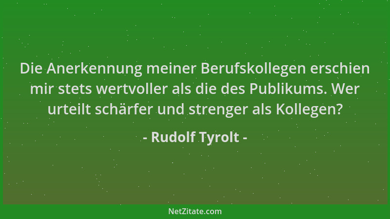 Rudolf Tyrolt - Die Anerkennung meiner Berufskollegen erschien mir stets wertvoller als die des Publikums. Wer urteilt schä...