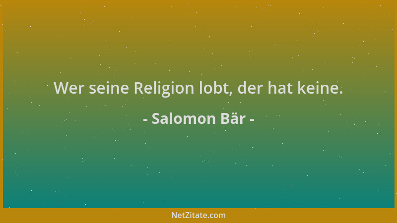 Salomon Bär - Wer seine Religion lobt, der hat keine....