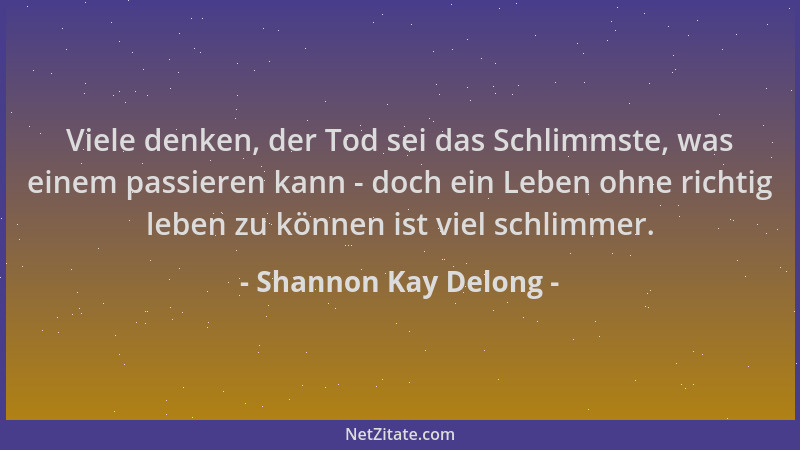 Shannon Kay Delong - Viele denken, der Tod sei das Schlimmste, was einem passieren kann - doch ein Leben ohne richtig leben...