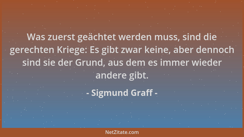 Sigmund Graff - Was zuerst geächtet werden muss, sind die gerechten Kriege: Es gibt zwar keine, aber dennoch sind sie der G...