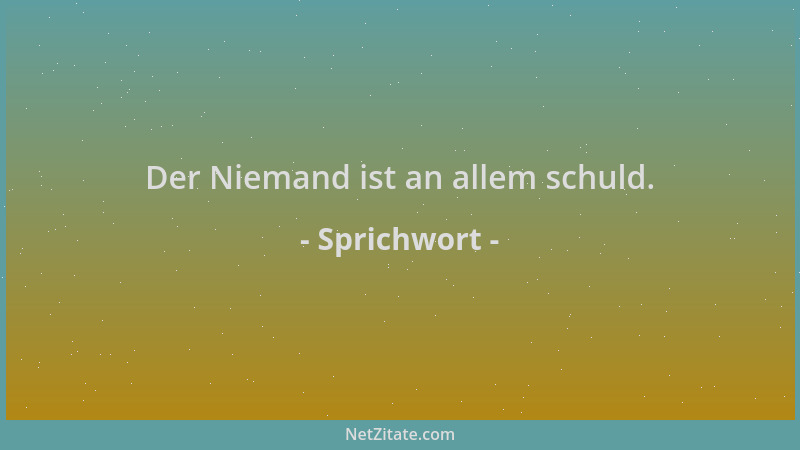 Sprichwort - Der Niemand ist an allem schuld....