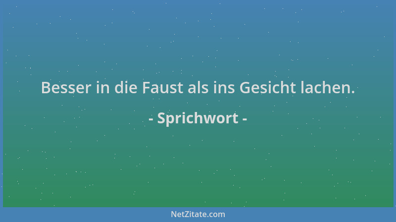 Sprichwort - Besser in die Faust als ins Gesicht lachen....
