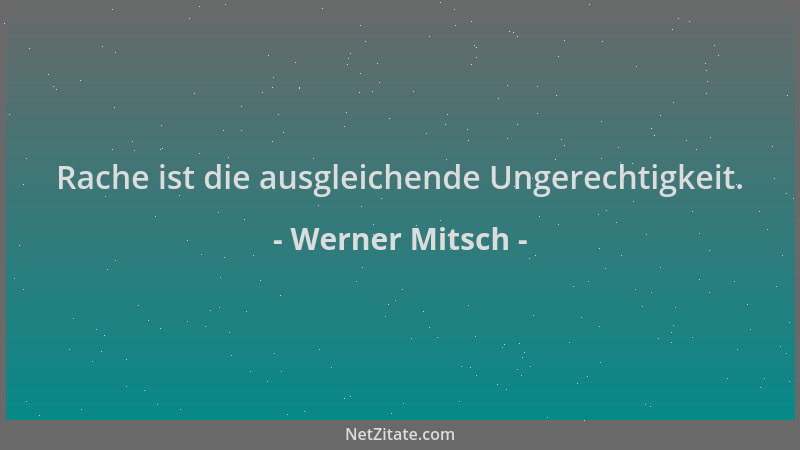 Werner Mitsch - Rache ist die ausgleichende Ungerechtigkeit....