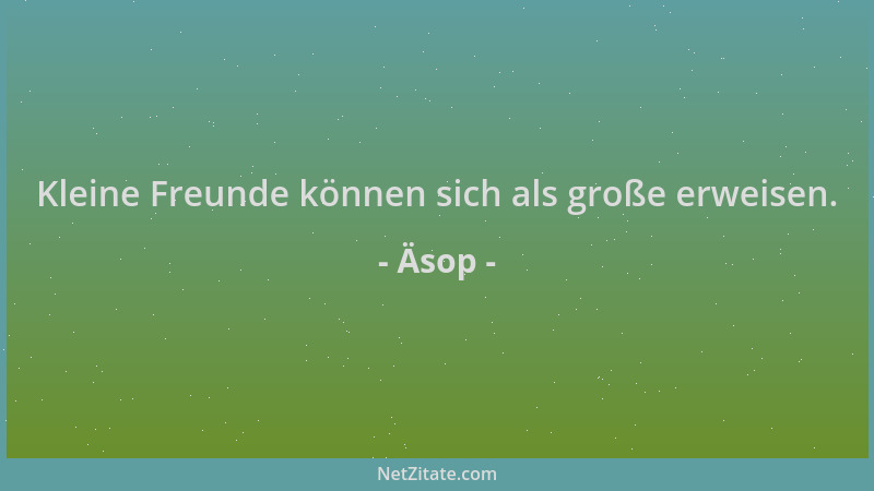 Äsop - Kleine Freunde können sich als große erweisen....