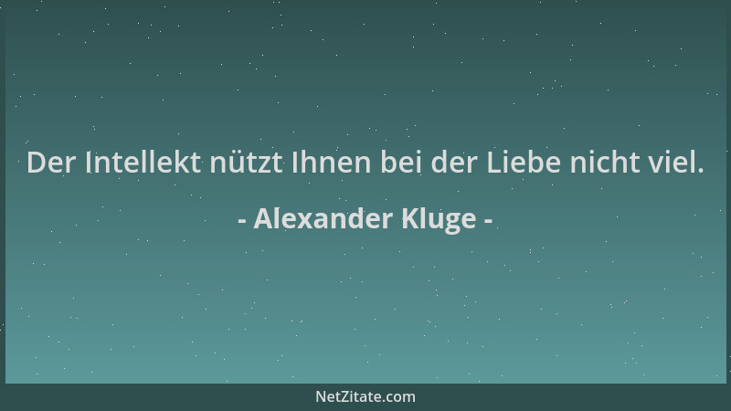 Alexander Kluge - Der Intellekt nützt Ihnen bei der Liebe nicht viel....