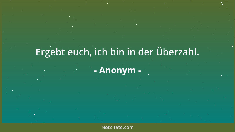 Anonym - Ergebt euch, ich bin in der Überzahl....