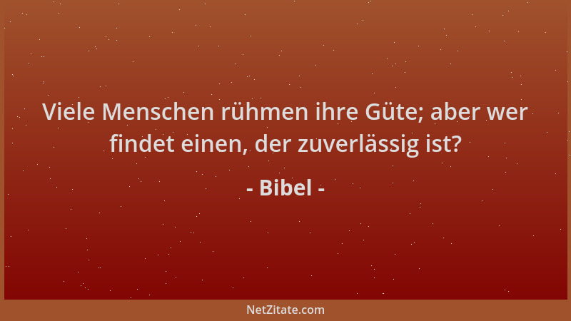 Bibel - Viele Menschen rühmen ihre Güte; aber wer findet einen, der zuverlässig ist?...