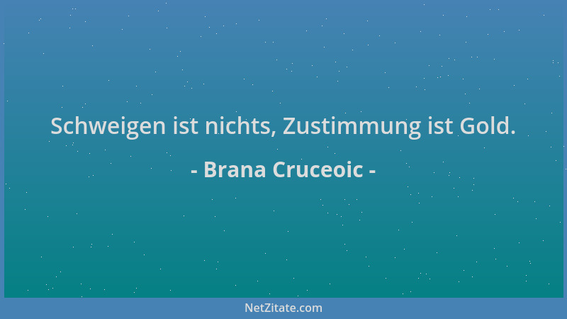 Brana Cruceoic - Schweigen ist nichts, Zustimmung ist Gold....