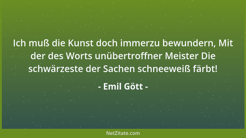 Emil Gött - Ich muß die Kunst doch immerzu bewundern, Mit der des Worts unübertroffner Meister Die schwärzeste der Sachen s...