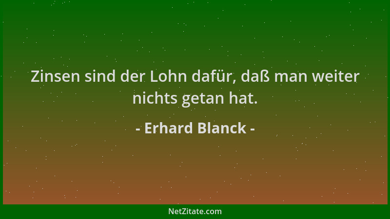 Erhard Blanck - Zinsen sind der Lohn dafür, daß man weiter nichts getan hat....
