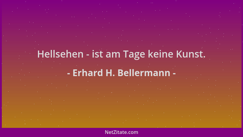 Erhard H. Bellermann - Hellsehen - ist am Tage keine Kunst....