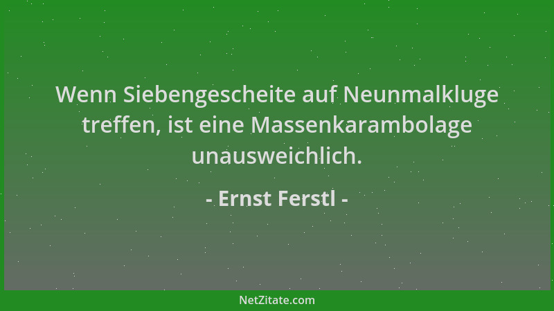 Ernst Ferstl - Wenn Siebengescheite auf Neunmalkluge treffen, ist eine Massenkarambolage unausweichlich....