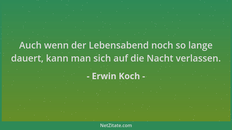 Erwin Koch - Auch wenn der Lebensabend noch so lange dauert, kann man sich auf die Nacht verlassen....