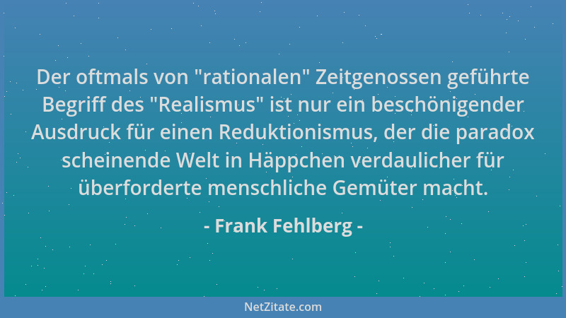 Frank Fehlberg - Der oftmals von  "rationalen " Zeitgenossen geführte Begriff des  "Realismus " ist nur ein beschönigender Ausd...
