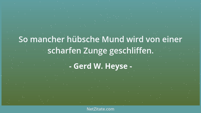 Gerd W. Heyse - So mancher hübsche Mund wird von einer scharfen Zunge geschliffen....