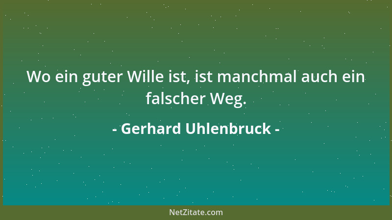 Gerhard Uhlenbruck - Wo ein guter Wille ist, ist manchmal auch ein falscher Weg....