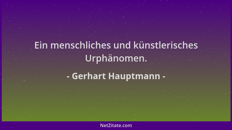 Gerhart Hauptmann - Ein menschliches und künstlerisches Urphänomen....