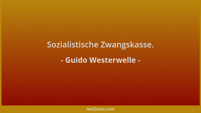Guido Westerwelle - Sozialistische Zwangskasse....