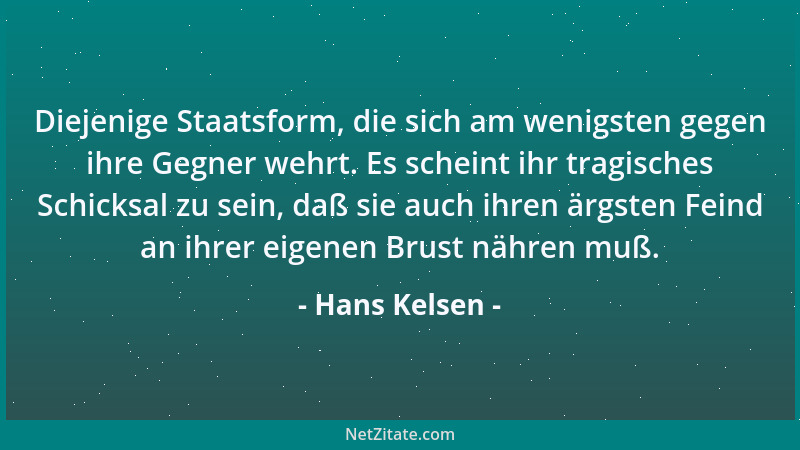 Hans Kelsen - Diejenige Staatsform, die sich am wenigsten gegen ihre Gegner wehrt. Es scheint ihr tragisches Schicksal zu s...