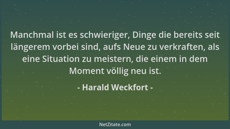 Harald Weckfort - Manchmal ist es schwieriger, Dinge die bereits seit längerem vorbei sind, aufs Neue zu verkraften, als ei...