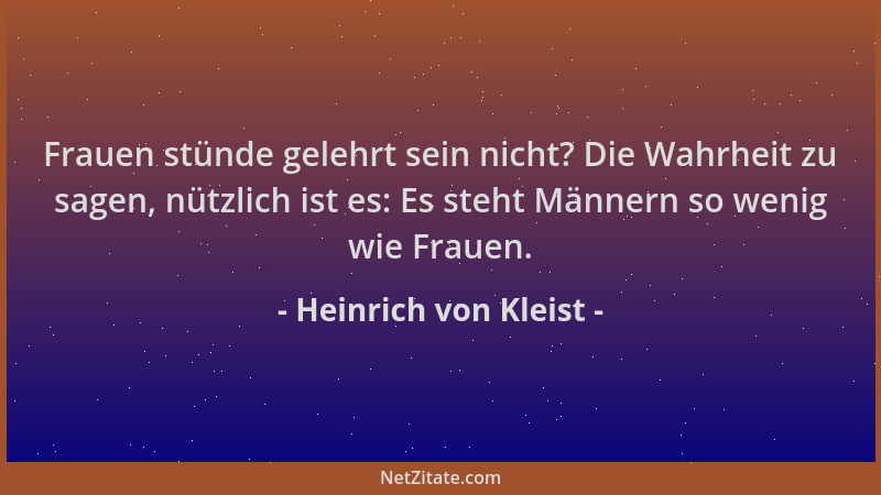 Heinrich von Kleist - Frauen stünde gelehrt sein nicht? Die Wahrheit zu sagen, nützlich ist es: Es steht Männern so wenig w...