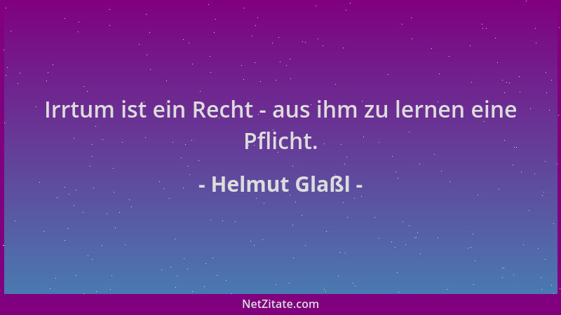 Helmut Glaßl - Irrtum ist ein Recht - aus ihm zu lernen eine Pflicht....