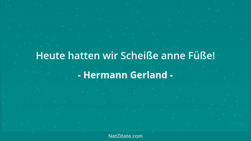 Hermann Gerland - Heute hatten wir Scheiße anne Füße!...