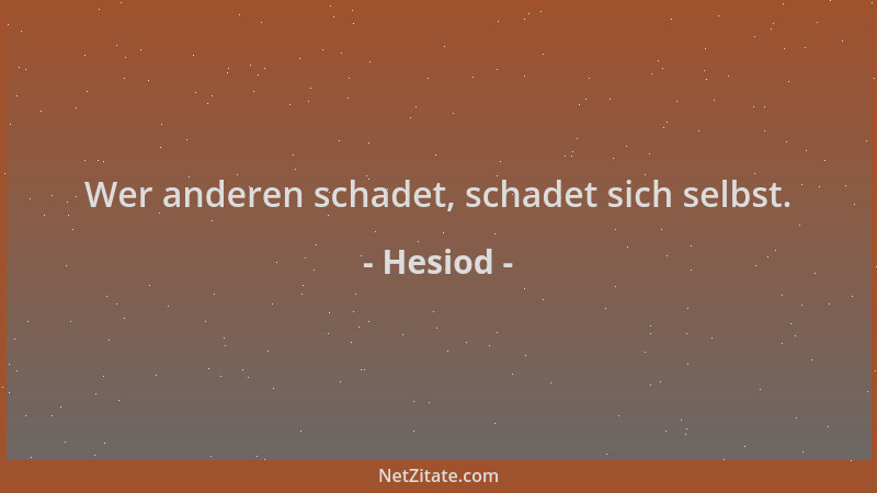 Hesiod - Wer anderen schadet, schadet sich selbst....