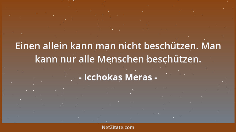 Icchokas Meras - Einen allein kann man nicht beschützen. Man kann nur alle Menschen beschützen....