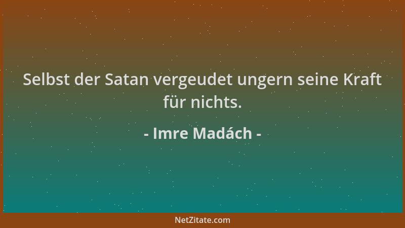 Imre Madách - Selbst der Satan vergeudet ungern seine Kraft für nichts....