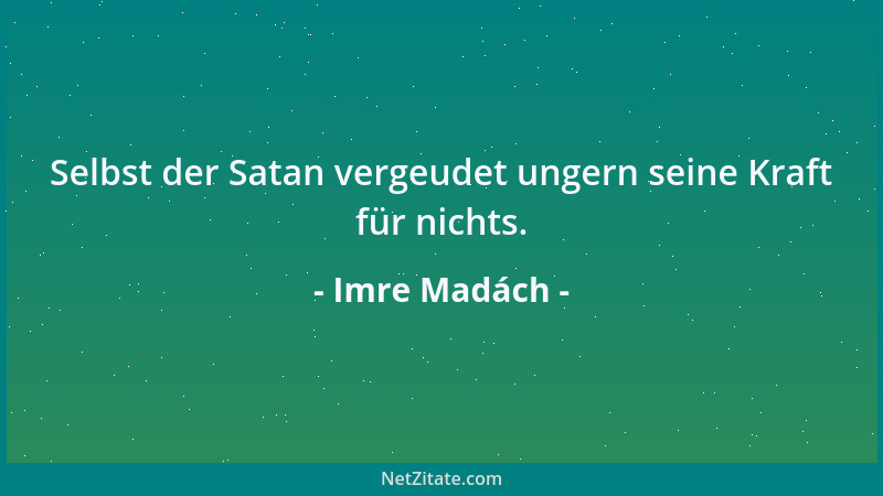 Imre Madách - Selbst der Satan vergeudet ungern seine Kraft für nichts....